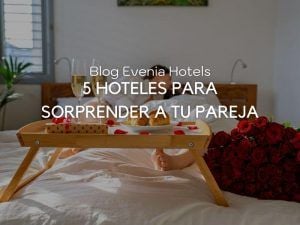 5 Hoteles para sorprender a tu pareja